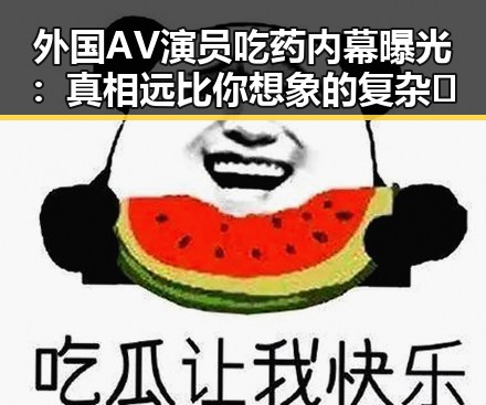 外国AV演员吃药内幕曝光：真相远比你想象的复杂😮